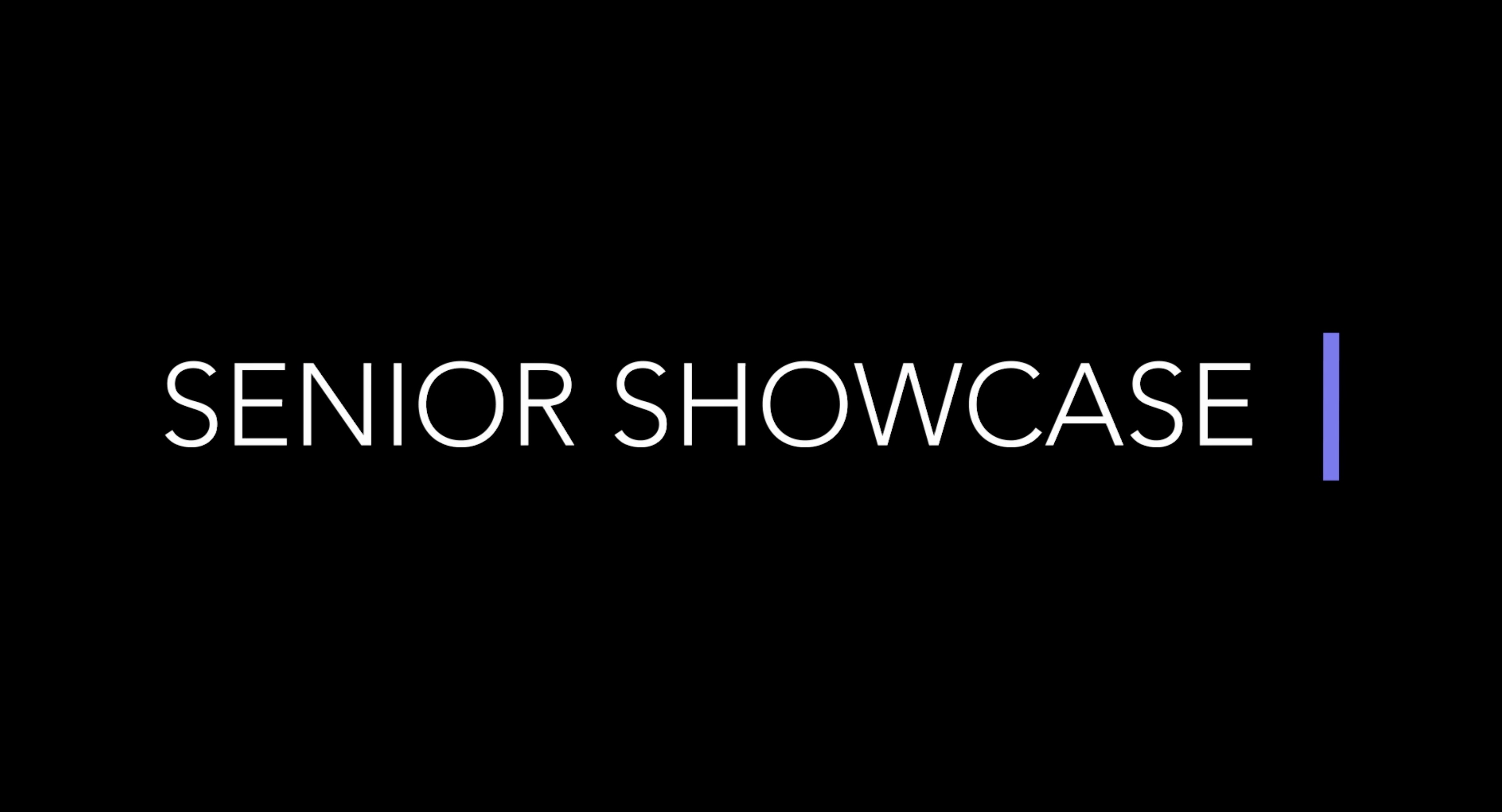 Senior Showcase video https://vimeo.com/494206515